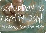 Saturday is Crafty Day at Along For the Ride